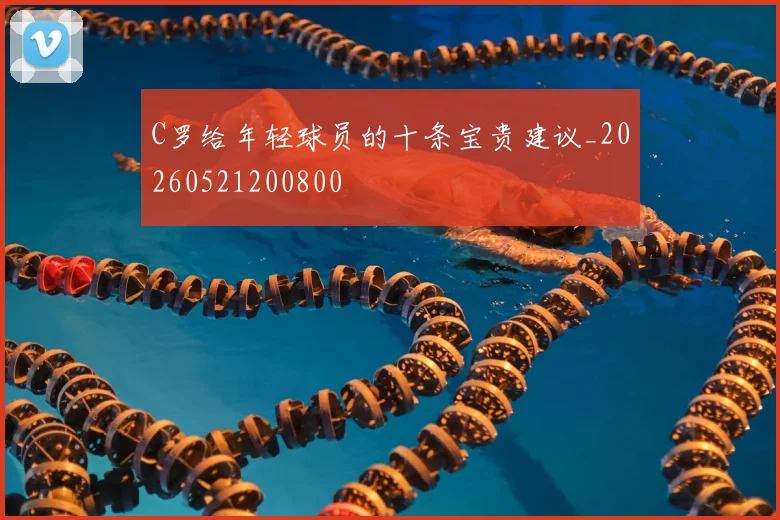 C罗给年轻球员的十条宝贵建议_20260521200800