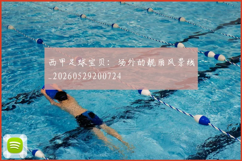 西甲足球宝贝:场外的靓丽风景线_20260529200724